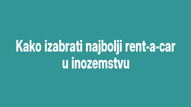 Kako izabrati najbolji rent-a-car u inozemstvu